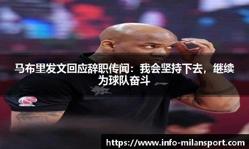马布里发文回应辞职传闻：我会坚持下去，继续为球队奋斗