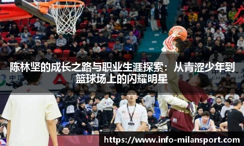 陈林坚的成长之路与职业生涯探索：从青涩少年到篮球场上的闪耀明星