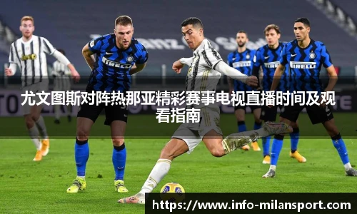 尤文图斯对阵热那亚精彩赛事电视直播时间及观看指南
