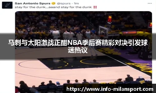 马刺与太阳激战正酣NBA季后赛精彩对决引发球迷热议